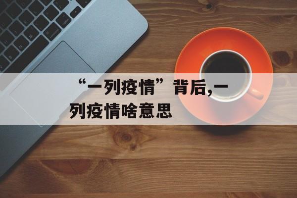 “一列疫情”背后,一列疫情啥意思