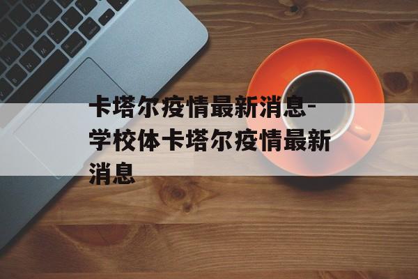 卡塔尔疫情最新消息-学校体卡塔尔疫情最新消息