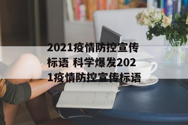2021疫情防控宣传标语 科学爆发2021疫情防控宣传标语