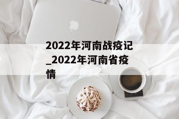 2022年河南战疫记_2022年河南省疫情