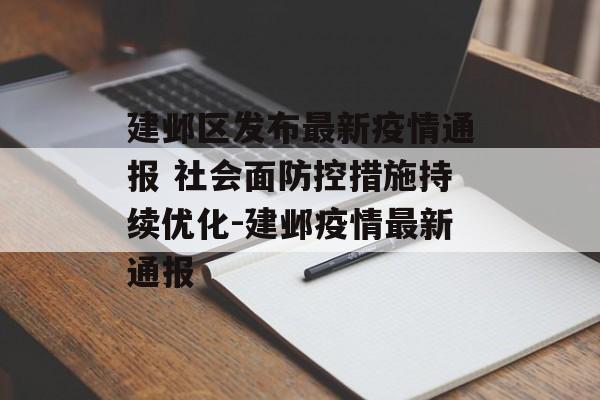 建邺区发布最新疫情通报 社会面防控措施持续优化-建邺疫情最新通报