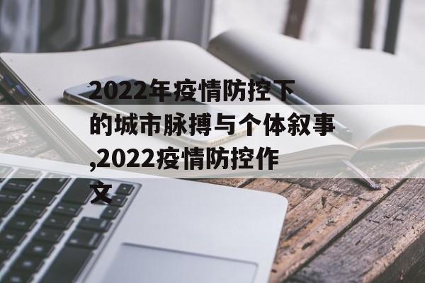 2022年疫情防控下的城市脉搏与个体叙事,2022疫情防控作文