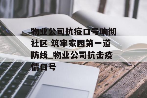 物业公司抗疫口号响彻社区 筑牢家园第一道防线_物业公司抗击疫情口号