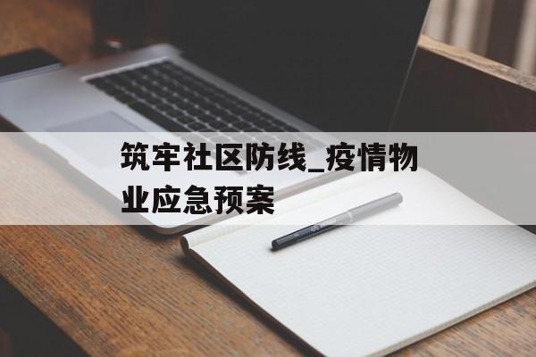 筑牢社区防线_疫情物业应急预案