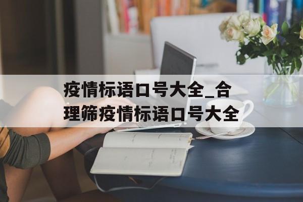 疫情标语口号大全_合理筛疫情标语口号大全