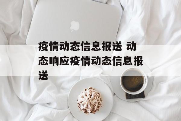 疫情动态信息报送 动态响应疫情动态信息报送