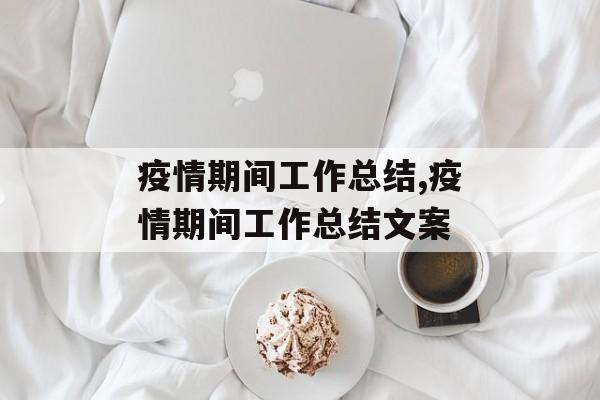 疫情期间工作总结,疫情期间工作总结文案