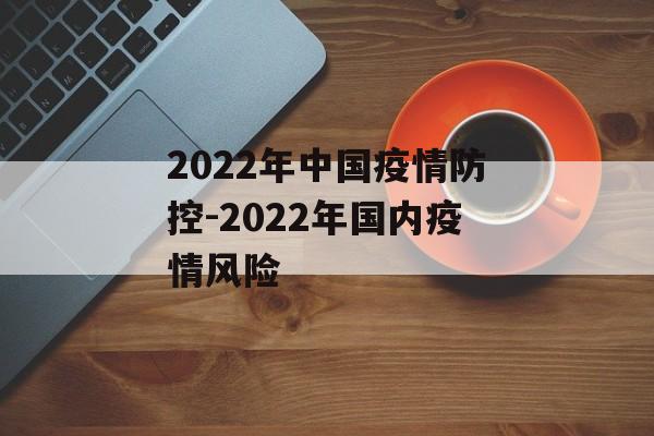 2022年中国疫情防控-2022年国内疫情风险