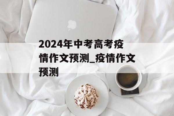 2024年中考高考疫情作文预测_疫情作文预测