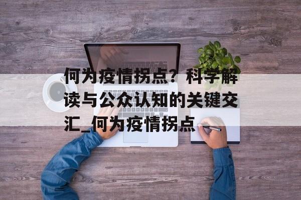 何为疫情拐点？科学解读与公众认知的关键交汇_何为疫情拐点