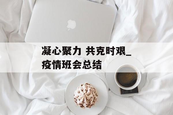 凝心聚力 共克时艰_疫情班会总结