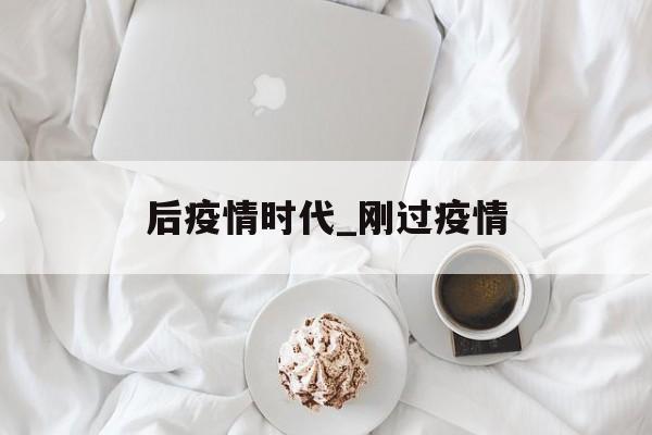后疫情时代_刚过疫情