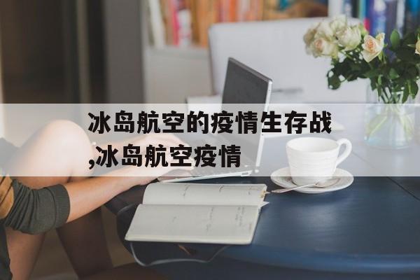 冰岛航空的疫情生存战,冰岛航空疫情