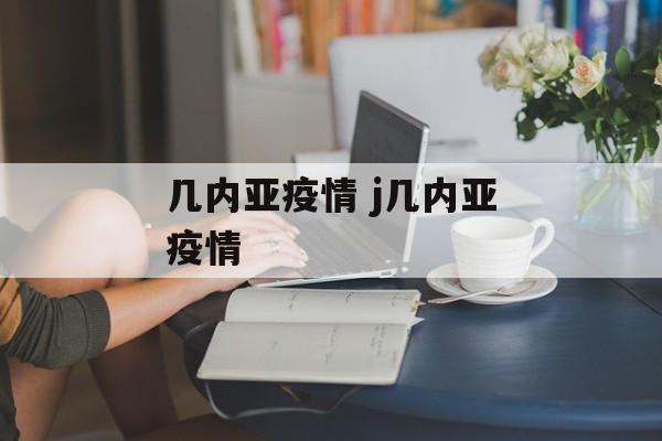 几内亚疫情 j几内亚疫情