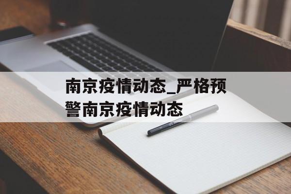 南京疫情动态_严格预警南京疫情动态