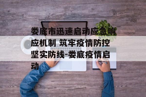 娄底市迅速启动应急响应机制 筑牢疫情防控坚实防线-娄底疫情启动