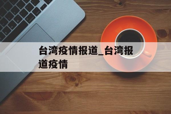 台湾疫情报道_台湾报道疫情