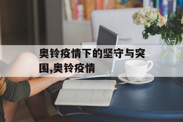 奥铃疫情下的坚守与突围,奥铃疫情