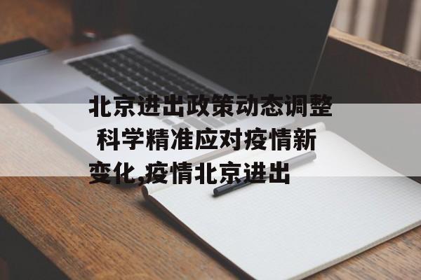 北京进出政策动态调整 科学精准应对疫情新变化,疫情北京进出