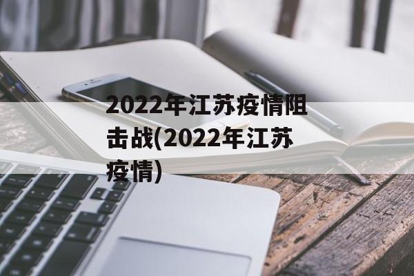 2022年江苏疫情阻击战(2022年江苏疫情)