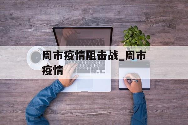 周市疫情阻击战_周市疫情