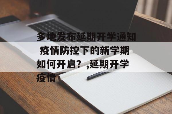 多地发布延期开学通知 疫情防控下的新学期如何开启？,延期开学疫情