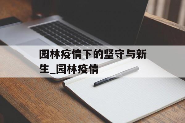 园林疫情下的坚守与新生_园林疫情
