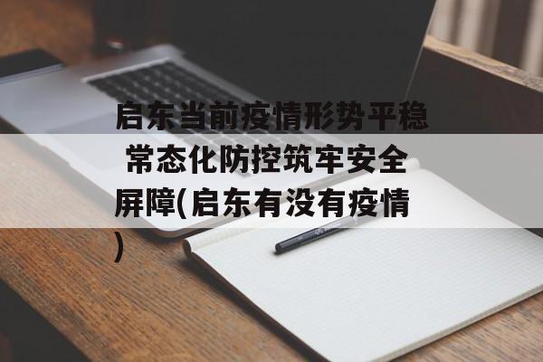 启东当前疫情形势平稳 常态化防控筑牢安全屏障(启东有没有疫情)