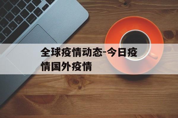 全球疫情动态-今日疫情国外疫情