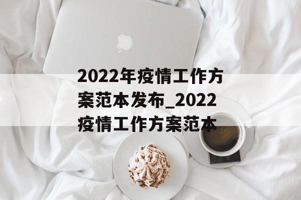 2022年疫情工作方案范本发布_2022疫情工作方案范本