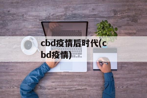 cbd疫情后时代(cbd疫情)