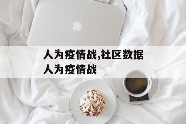 人为疫情战,社区数据人为疫情战