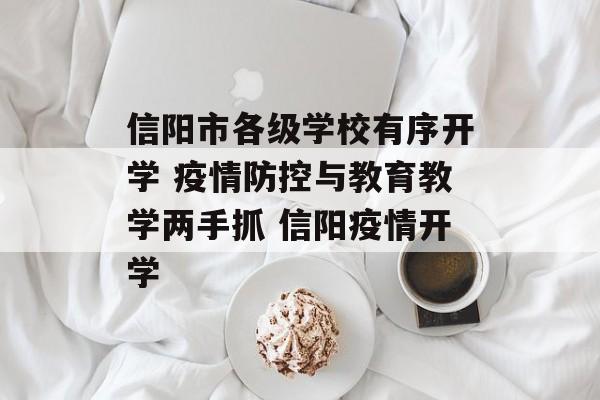 信阳市各级学校有序开学 疫情防控与教育教学两手抓 信阳疫情开学