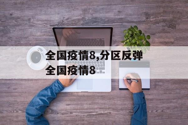 全国疫情8,分区反弹全国疫情8