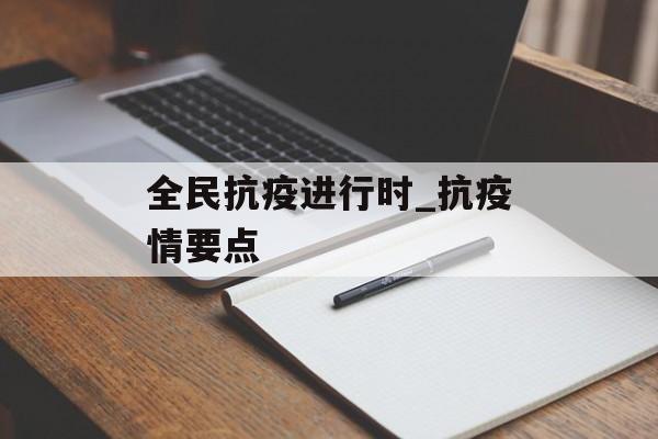 全民抗疫进行时_抗疫情要点