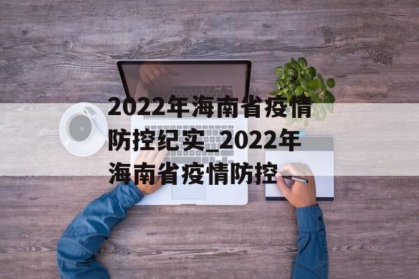 2022年海南省疫情防控纪实_2022年海南省疫情防控