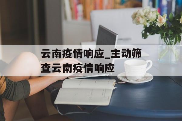 云南疫情响应_主动筛查云南疫情响应