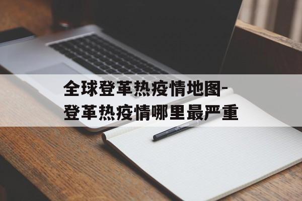 全球登革热疫情地图-登革热疫情哪里最严重