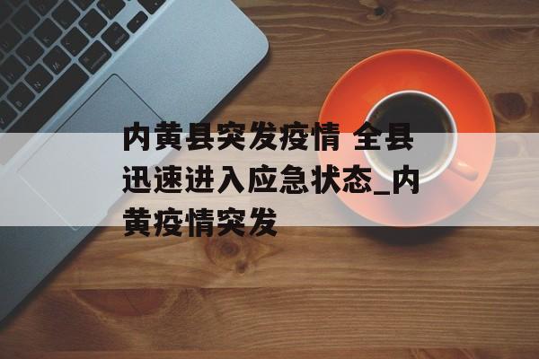 内黄县突发疫情 全县迅速进入应急状态_内黄疫情突发