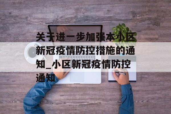 关于进一步加强本小区新冠疫情防控措施的通知_小区新冠疫情防控通知