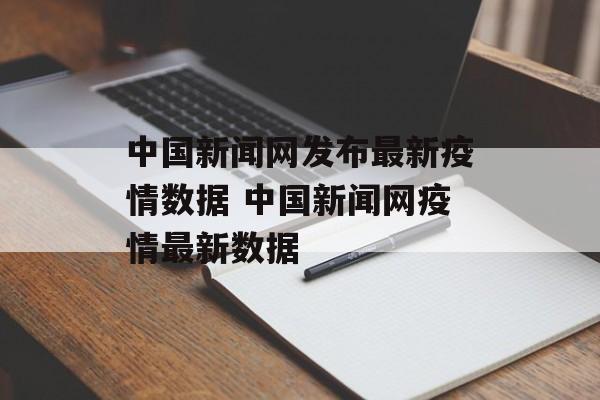 中国新闻网发布最新疫情数据 中国新闻网疫情最新数据