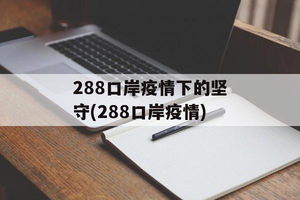 288口岸疫情下的坚守(288口岸疫情)