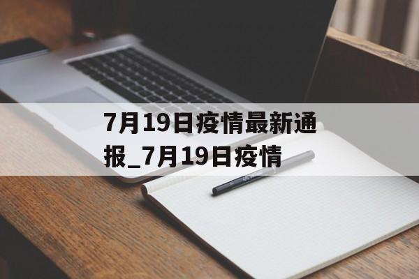 7月19日疫情最新通报_7月19日疫情