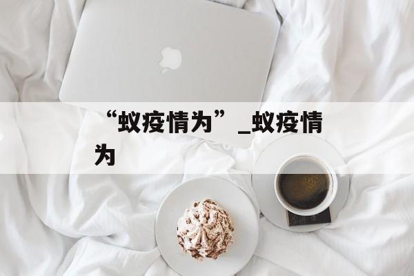 “蚁疫情为”_蚁疫情为