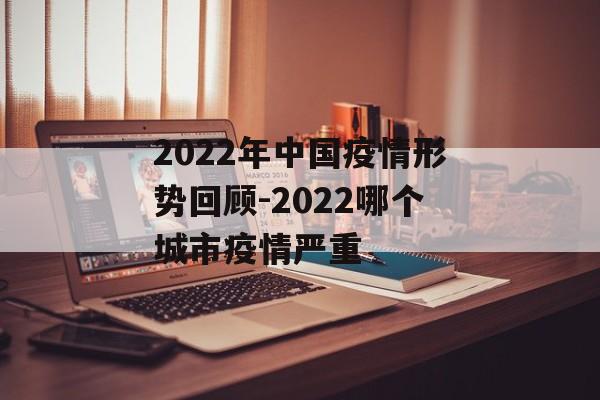 2022年中国疫情形势回顾-2022哪个城市疫情严重