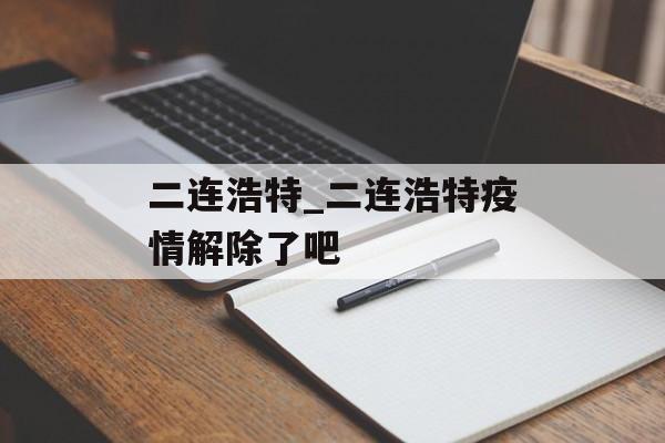 二连浩特_二连浩特疫情解除了吧