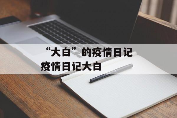 “大白”的疫情日记 疫情日记大白