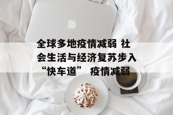全球多地疫情减弱 社会生活与经济复苏步入“快车道” 疫情减弱
