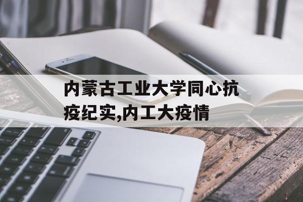 内蒙古工业大学同心抗疫纪实,内工大疫情