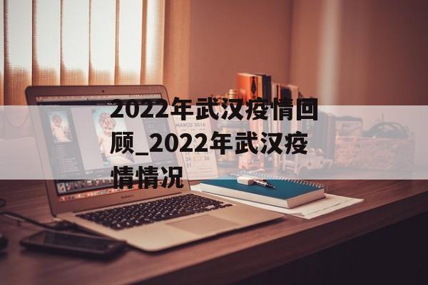 2022年武汉疫情回顾_2022年武汉疫情情况